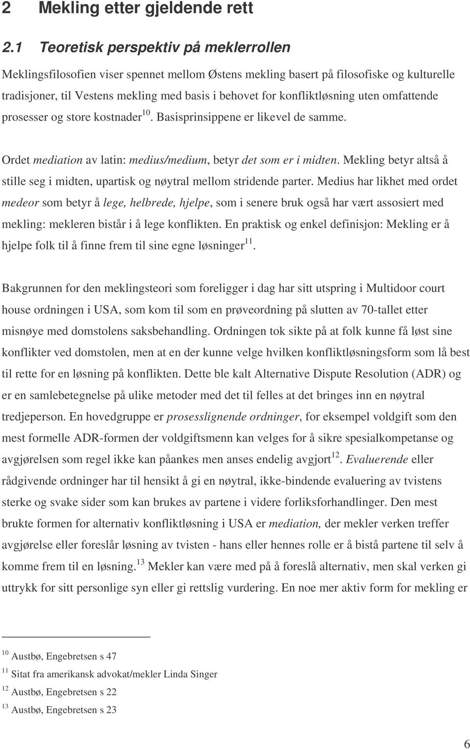 konfliktløsning uten omfattende prosesser og store kostnader 10. Basisprinsippene er likevel de samme. Ordet mediation av latin: medius/medium, betyr det som er i midten.