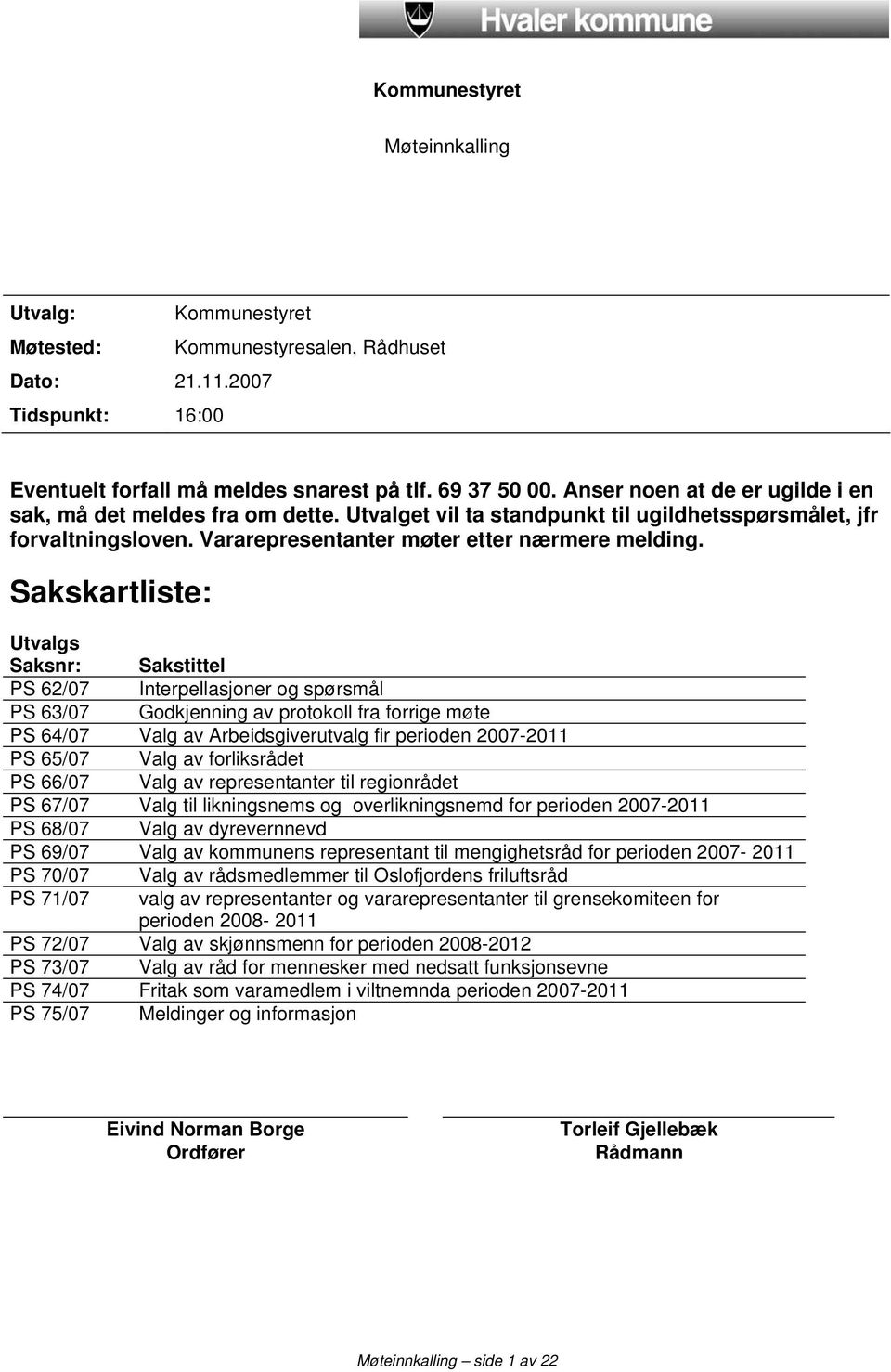 Sakskartliste: Utvalgs Saksnr: Sakstittel PS 62/07 Interpellasjoner og spørsmål PS 63/07 Godkjenning av protokoll fra forrige møte PS 64/07 Valg av Arbeidsgiverutvalg fir perioden 2007-2011 PS 65/07