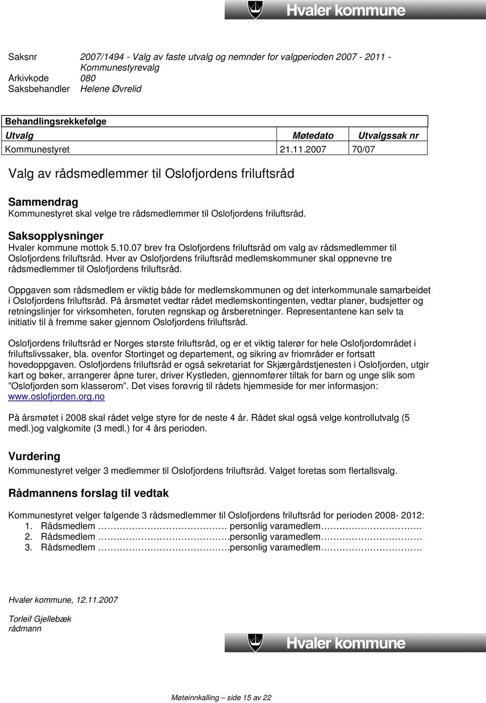 Saksopplysninger Hvaler kommune mottok 5.10.07 brev fra Oslofjordens friluftsråd om valg av rådsmedlemmer til Oslofjordens friluftsråd.