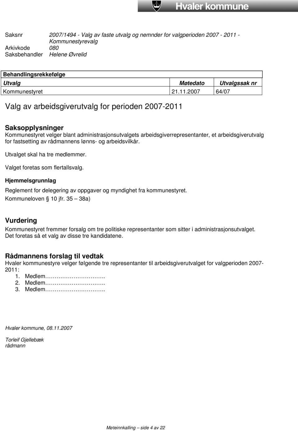 2007 64/07 Valg av arbeidsgiverutvalg for perioden 2007-2011 Saksopplysninger Kommunestyret velger blant administrasjonsutvalgets arbeidsgiverrepresentanter, et arbeidsgiverutvalg for fastsetting av