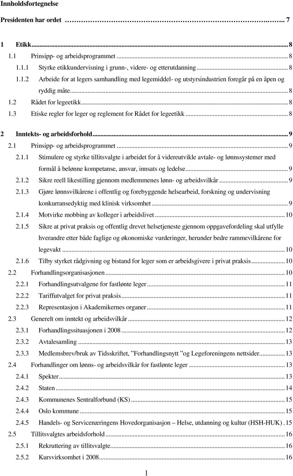 ..9 2.1.2 Sikre reell likestilling gjennom medlemmenes lønn- og arbeidsvilkår...9 2.1.3 Gjøre lønnsvilkårene i offentlig og forebyggende helsearbeid, forskning og undervisning konkurransedyktig med klinisk virksomhet.