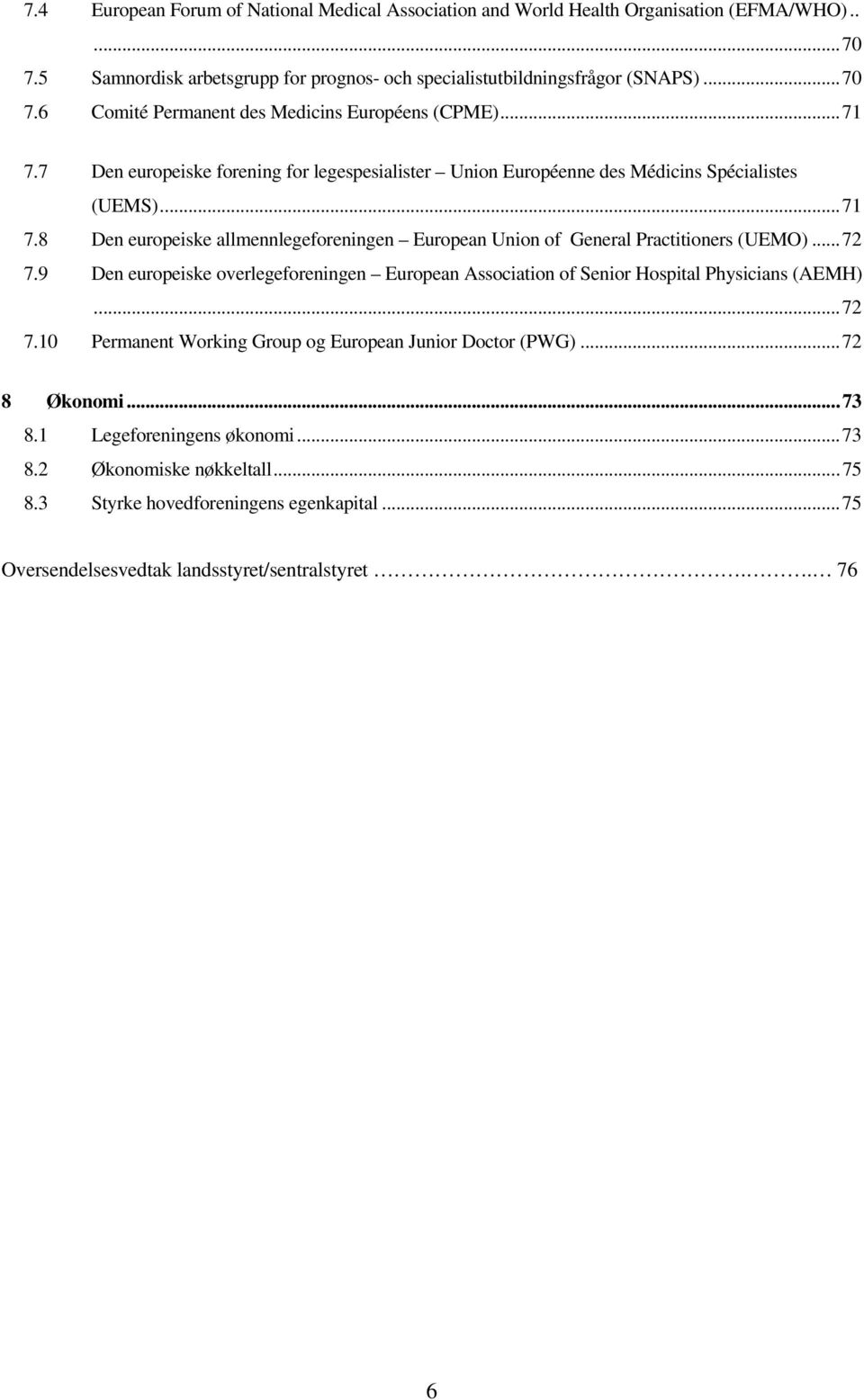 ..72 7.9 Den europeiske overlegeforeningen European Association of Senior Hospital Physicians (AEMH)...72 7.10 Permanent Working Group og European Junior Doctor (PWG)...72 8 Økonomi...73 8.