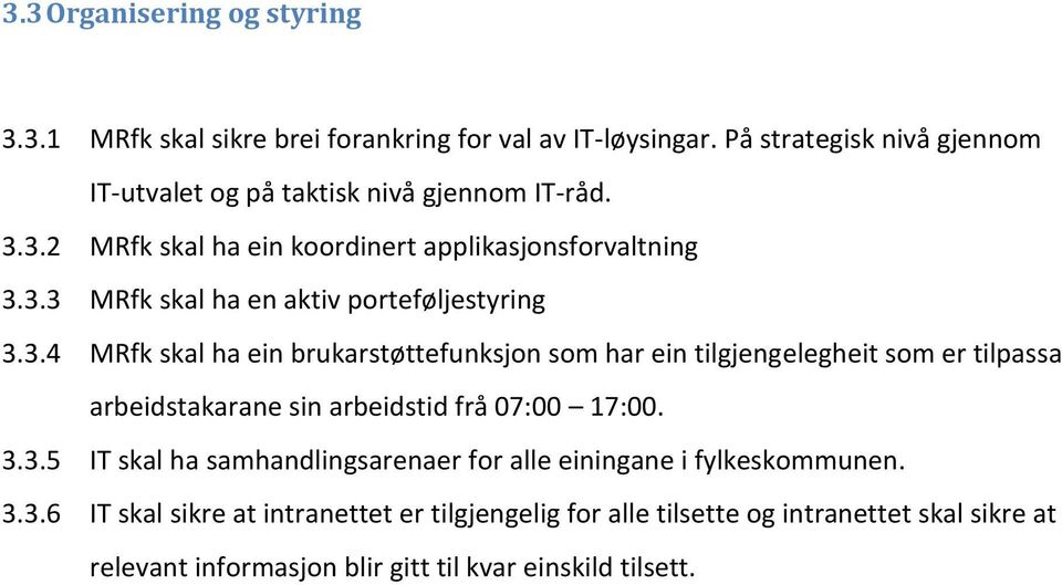 3.4 MRfk skal ha ein brukarstøttefunksjon som har ein tilgjengelegheit som er tilpassa arbeidstakarane sin arbeidstid frå 07:00 17:00. 3.3.5 IT skal ha samhandlingsarenaer for alle einingane i fylkeskommunen.