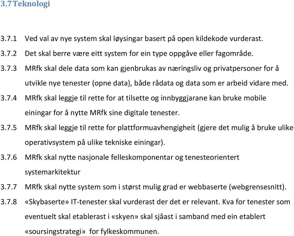 3.7.6 MRfk skal nytte nasjonale felleskomponentar og tenesteorientert systemarkitektur 3.7.7 MRfk skal nytte system som i størst mulig grad er webbaserte (webgrensesnitt). 3.7.8 «Skybaserte» IT-tenester skal vurderast der det er relevant.