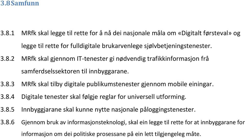 3.8.4 Digitale tenester skal følgje reglar for universell utforming. 3.8.5 Innbyggjarane skal kunne nytte nasjonale påloggingstenester. 3.8.6 Gjennom bruk av informasjonsteknologi, skal ein legge til rette for at innbyggarane for informasjon om dei politiske prosessane på ein lett tilgjengeleg måte.