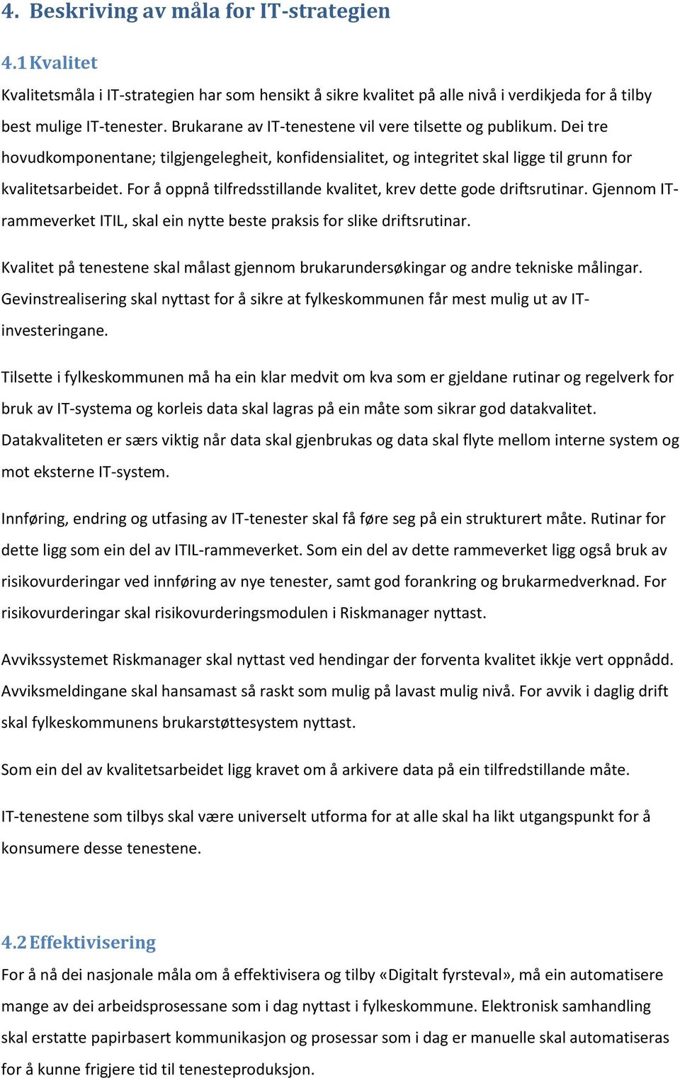 For å oppnå tilfredsstillande kvalitet, krev dette gode driftsrutinar. Gjennom ITrammeverket ITIL, skal ein nytte beste praksis for slike driftsrutinar.