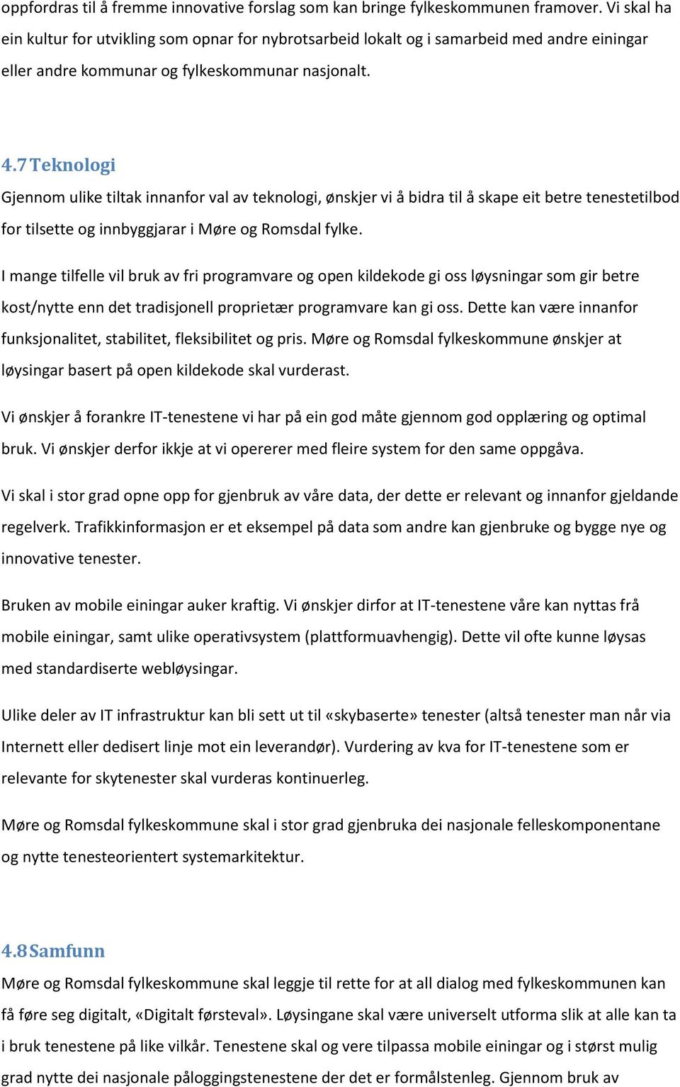 7 Teknologi Gjennom ulike tiltak innanfor val av teknologi, ønskjer vi å bidra til å skape eit betre tenestetilbod for tilsette og innbyggjarar i Møre og Romsdal fylke.