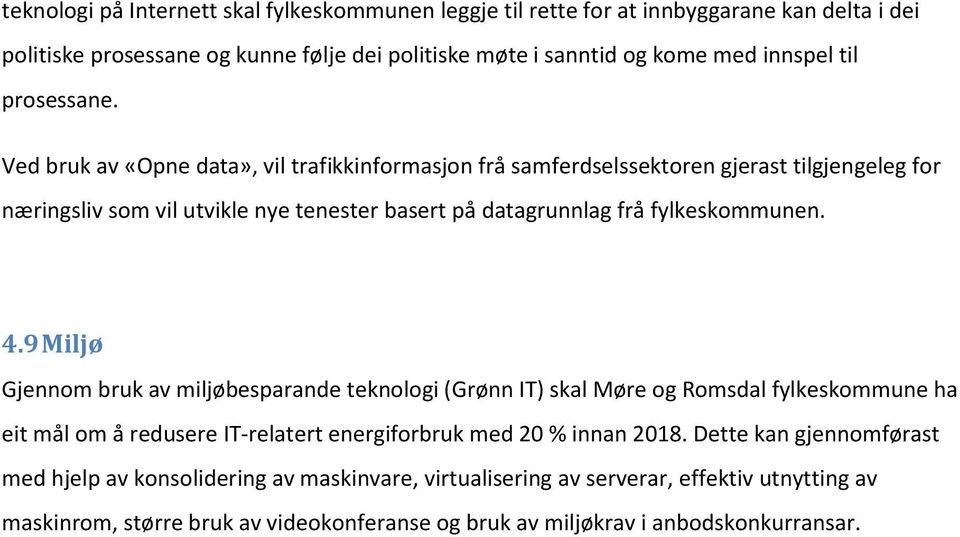 Ved bruk av «Opne data», vil trafikkinformasjon frå samferdselssektoren gjerast tilgjengeleg for næringsliv som vil utvikle nye tenester basert på datagrunnlag frå fylkeskommunen. 4.