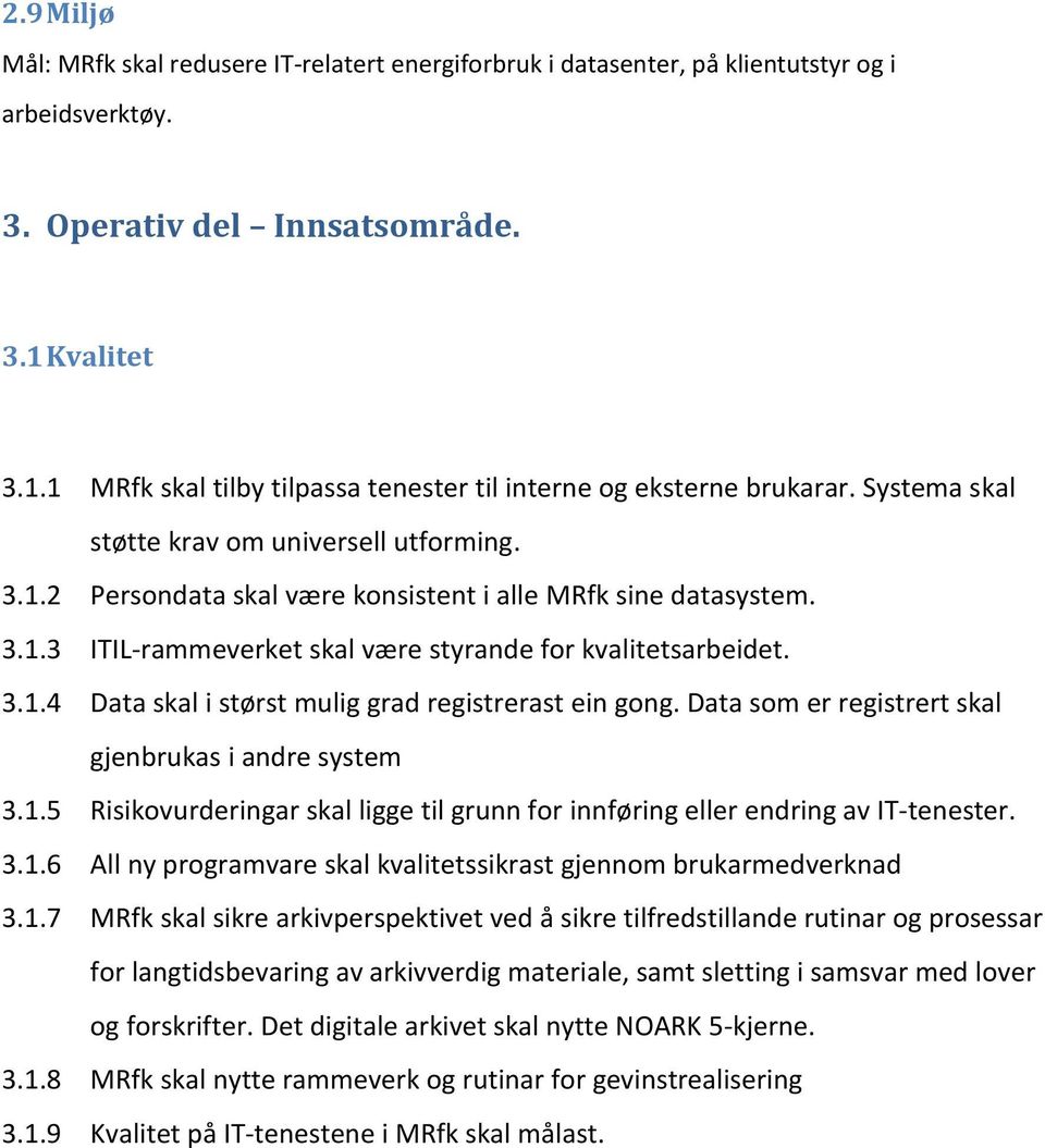 3.1.3 ITIL-rammeverket skal være styrande for kvalitetsarbeidet. 3.1.4 Data skal i størst mulig grad registrerast ein gong. Data som er registrert skal gjenbrukas i andre system 3.1.5 Risikovurderingar skal ligge til grunn for innføring eller endring av IT-tenester.