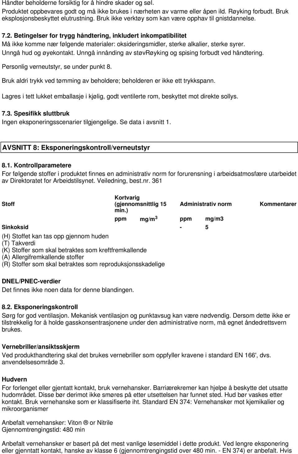 Betingelser for trygg håndtering, inkludert inkompatibilitet Må ikke komme nær følgende materialer: oksideringsmidler, sterke alkalier, sterke syrer. Unngå hud og øyekontakt.