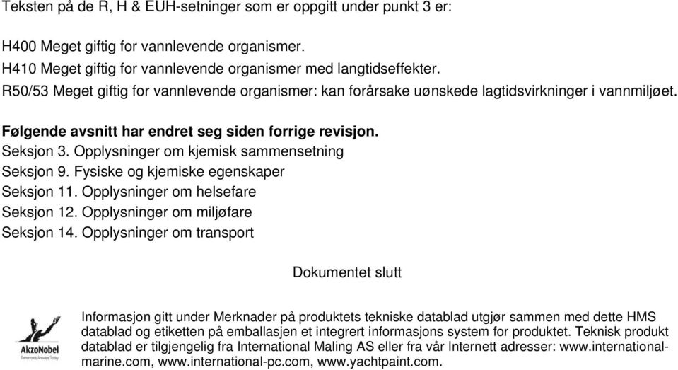 Opplysninger om kjemisk sammensetning Seksjon 9. Fysiske og kjemiske egenskaper Seksjon 11. Opplysninger om helsefare Seksjon 12. Opplysninger om miljøfare Seksjon 14.