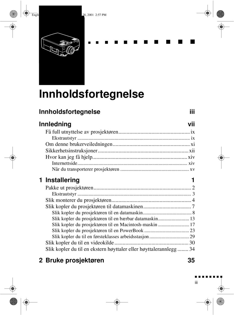 .. 3 Slik monterer du prosjektøren... 4 Slik kopler du prosjektøren til datamaskinen... 7 Slik kopler du prosjektøren til en datamaskin... 8 Slik kopler du prosjektøren til en bærbar datamaskin.