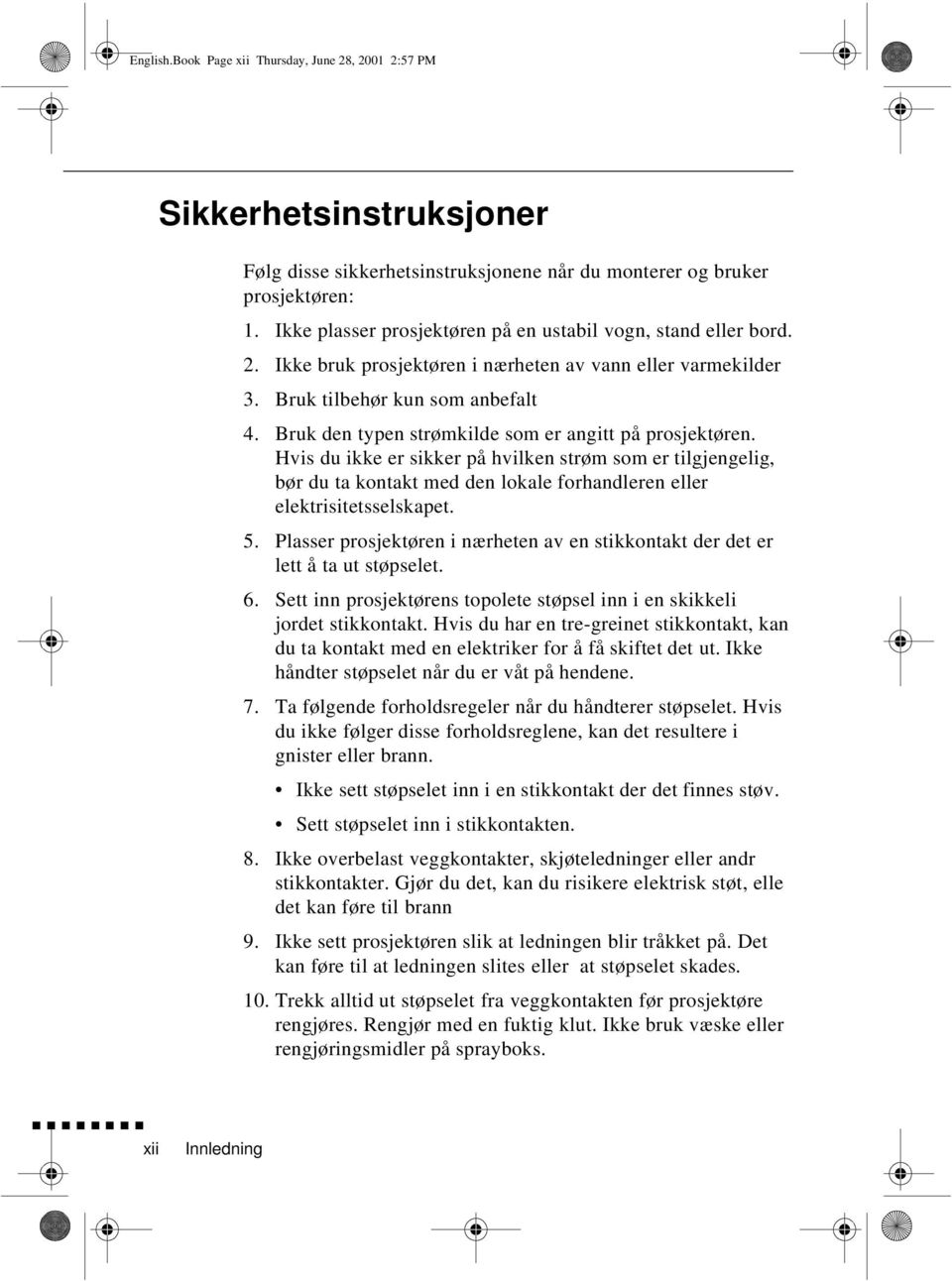 Bruk den typen strømkilde som er angitt på prosjektøren. Hvis du ikke er sikker på hvilken strøm som er tilgjengelig, bør du ta kontakt med den lokale forhandleren eller elektrisitetsselskapet. 5.