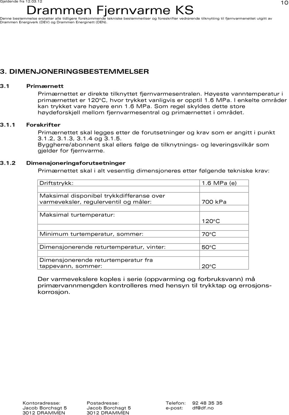 1.2, 3.1.3, 3.1.4 og 3.1.5. Byggherre/abonnent skal ellers følge de tilknytnings- og leveringsvilkår som gjelder for fjernvarme. 3.1.2 Dimensjoneringsforutsetninger Primærnettet skal i alt vesentlig