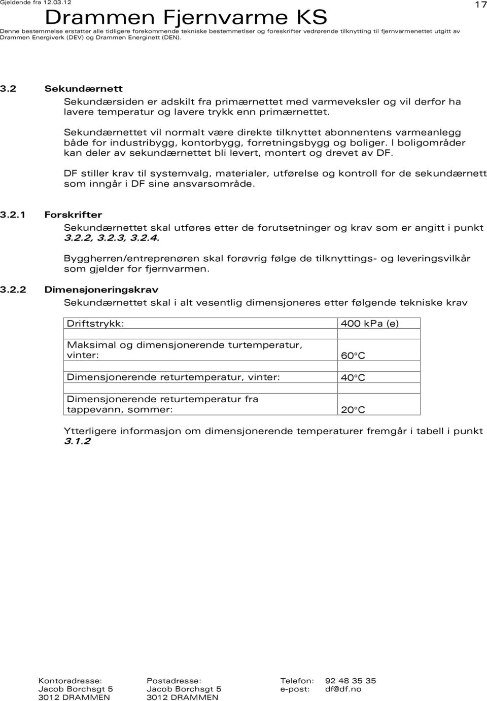 I boligområder kan deler av sekundærnettet bli levert, montert og drevet av DF.