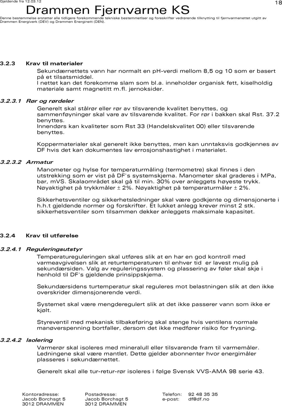 2 benyttes. Innendørs kan kvaliteter som Rst 33 (Handelskvalitet 00) eller tilsvarende benyttes.