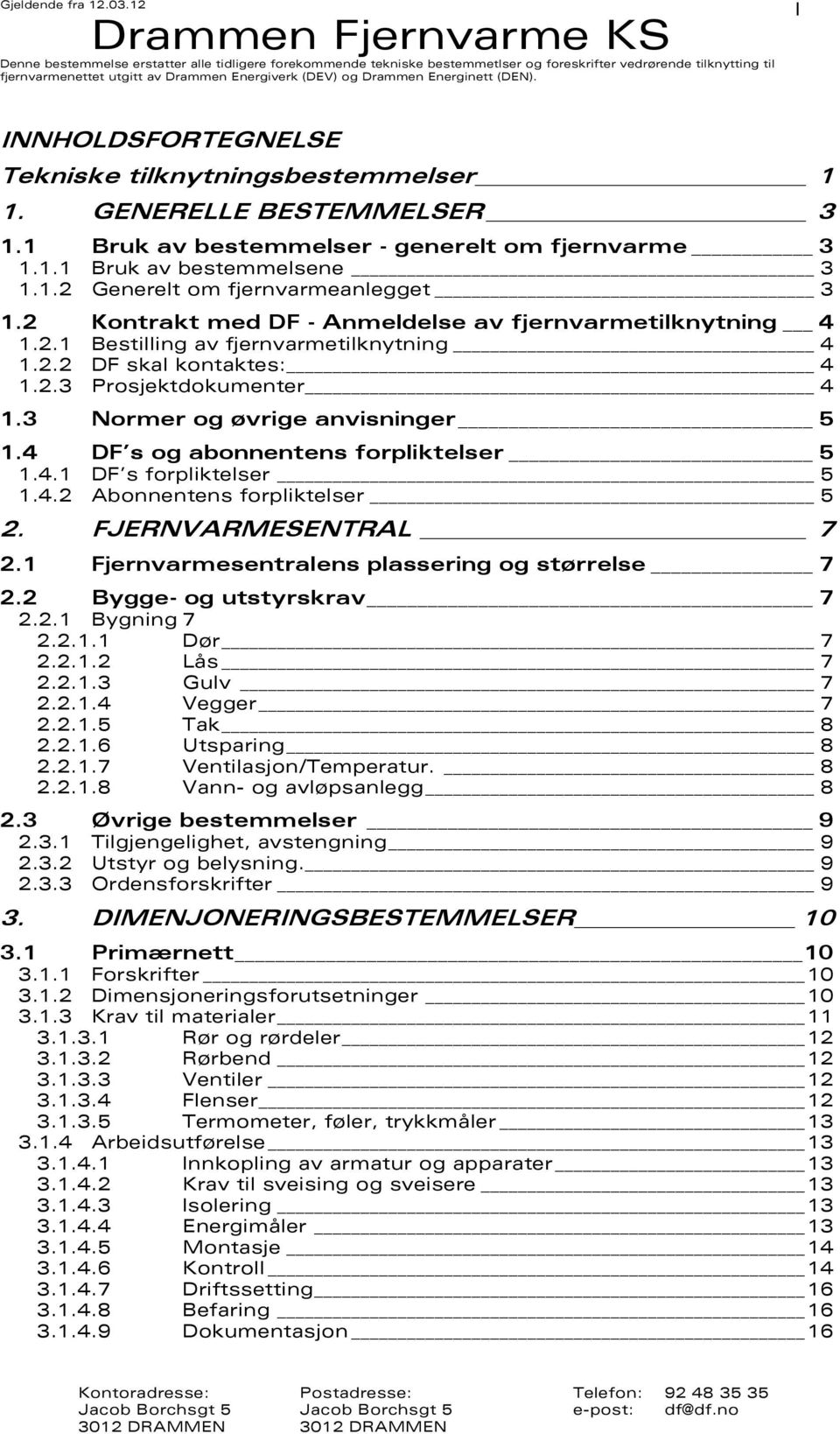 2 Kontrakt med DF - Anmeldelse av fjernvarmetilknytning 4 1.2.1 Bestilling av fjernvarmetilknytning 4 1.2.2 DF skal kontaktes: 4 1.2.3 Prosjektdokumenter 4 1.3 Normer og øvrige anvisninger 5 1.