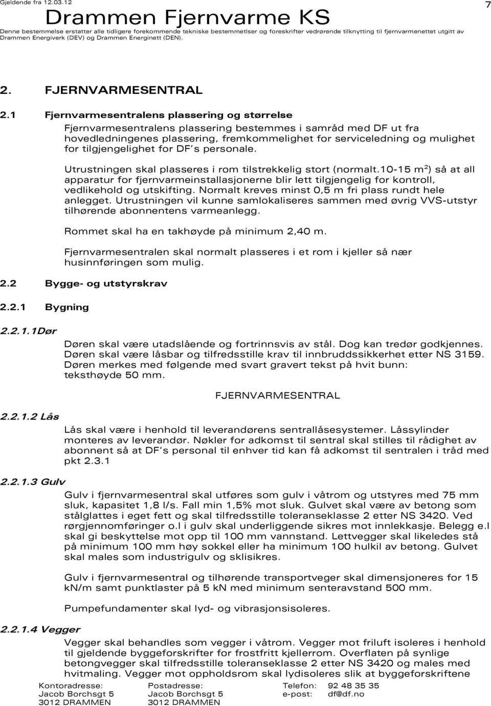 tilgjengelighet for DF s personale. Utrustningen skal plasseres i rom tilstrekkelig stort (normalt.