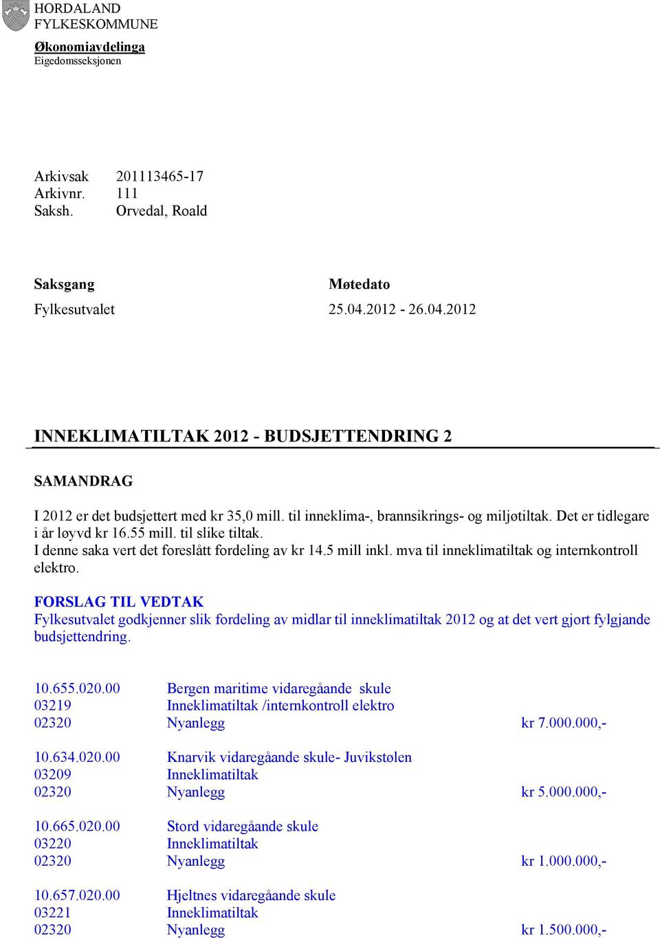 til slike tiltak. I denne saka vert det foreslått fordeling av kr 14.5 mill inkl. mva til inneklimatiltak og internkontroll elektro.