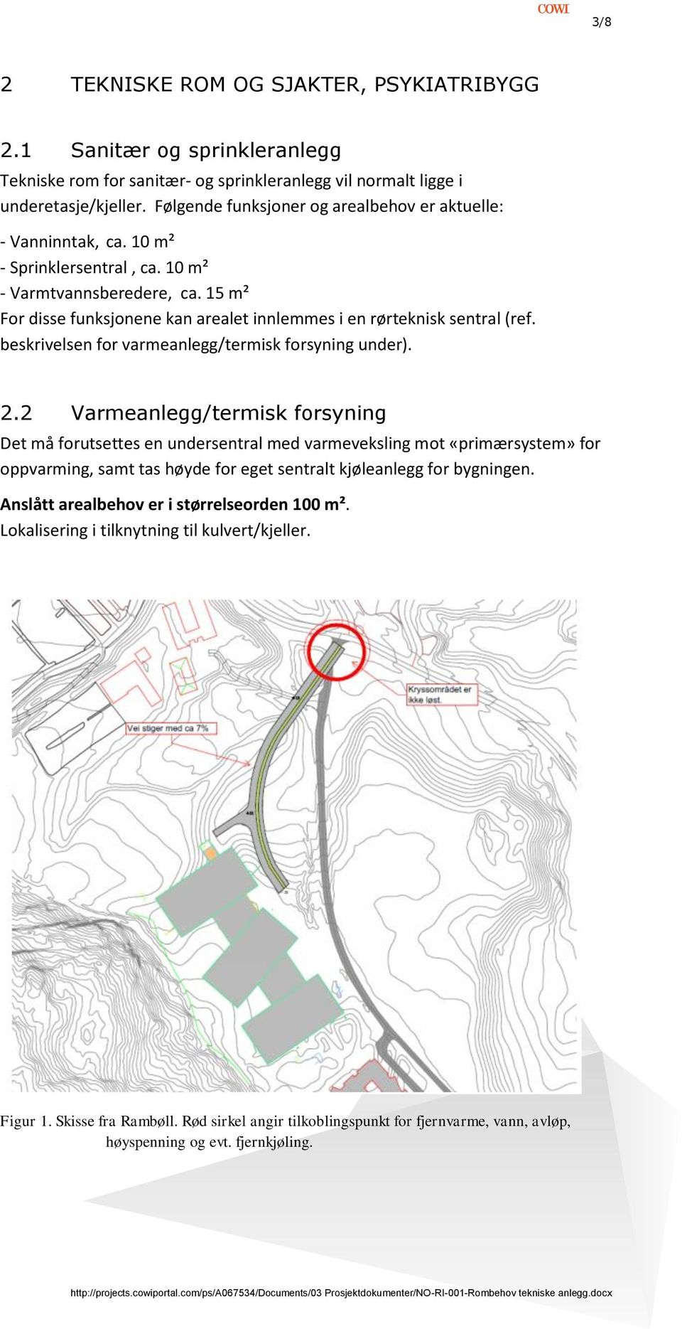 15 m² For disse funksjonene kan arealet innlemmes i en rørteknisk sentral (ref. beskrivelsen for varmeanlegg/termisk forsyning under). 2.