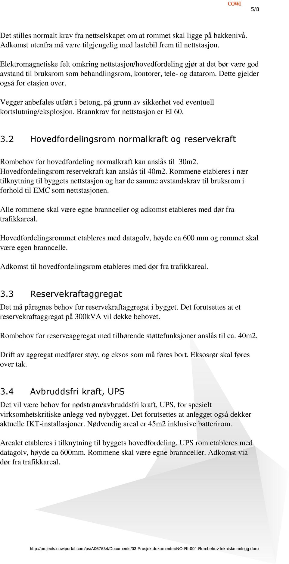 Vegger anbefales utført i betong, på grunn av sikkerhet ved eventuell kortslutning/eksplosjon. Brannkrav for nettstasjon er EI 60. 3.