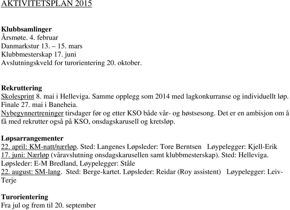 Det er en ambisjon om å få med rekrutter også på KSO, onsdagskarusell og kretsløp. Løpsarrangementer 22. april: KM-natt/nærløp. Sted: Langenes Løpsleder: Tore Berntsen Løypelegger: Kjell-Erik 17.