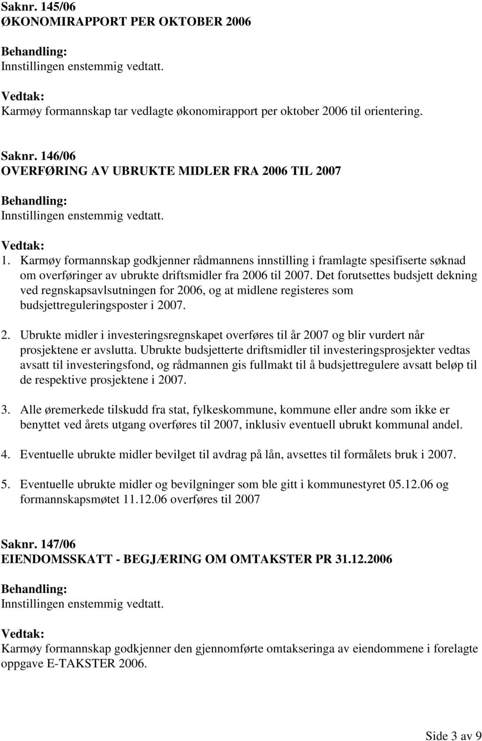 Det forutsettes budsjett dekning ved regnskapsavlsutningen for 2006, og at midlene registeres som budsjettreguleringsposter i 2007. 2. Ubrukte midler i investeringsregnskapet overføres til år 2007 og blir vurdert når prosjektene er avslutta.