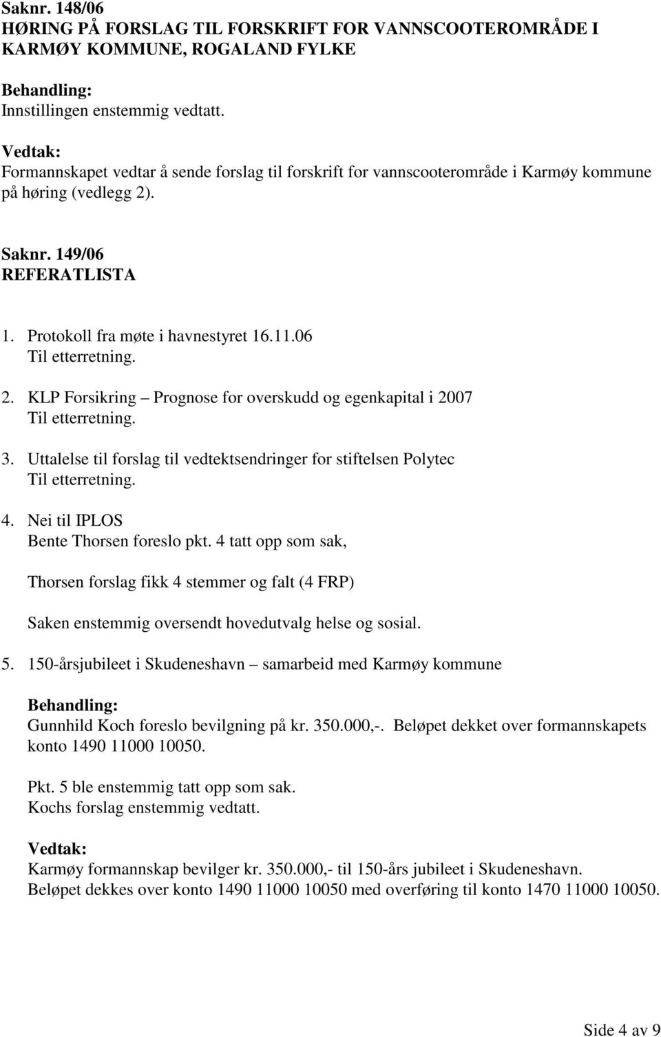 (vedlegg 2).  149/06 REFERATLISTA 1. Protokoll fra møte i havnestyret 16.11.06 2. KLP Forsikring Prognose for overskudd og egenkapital i 2007 3.