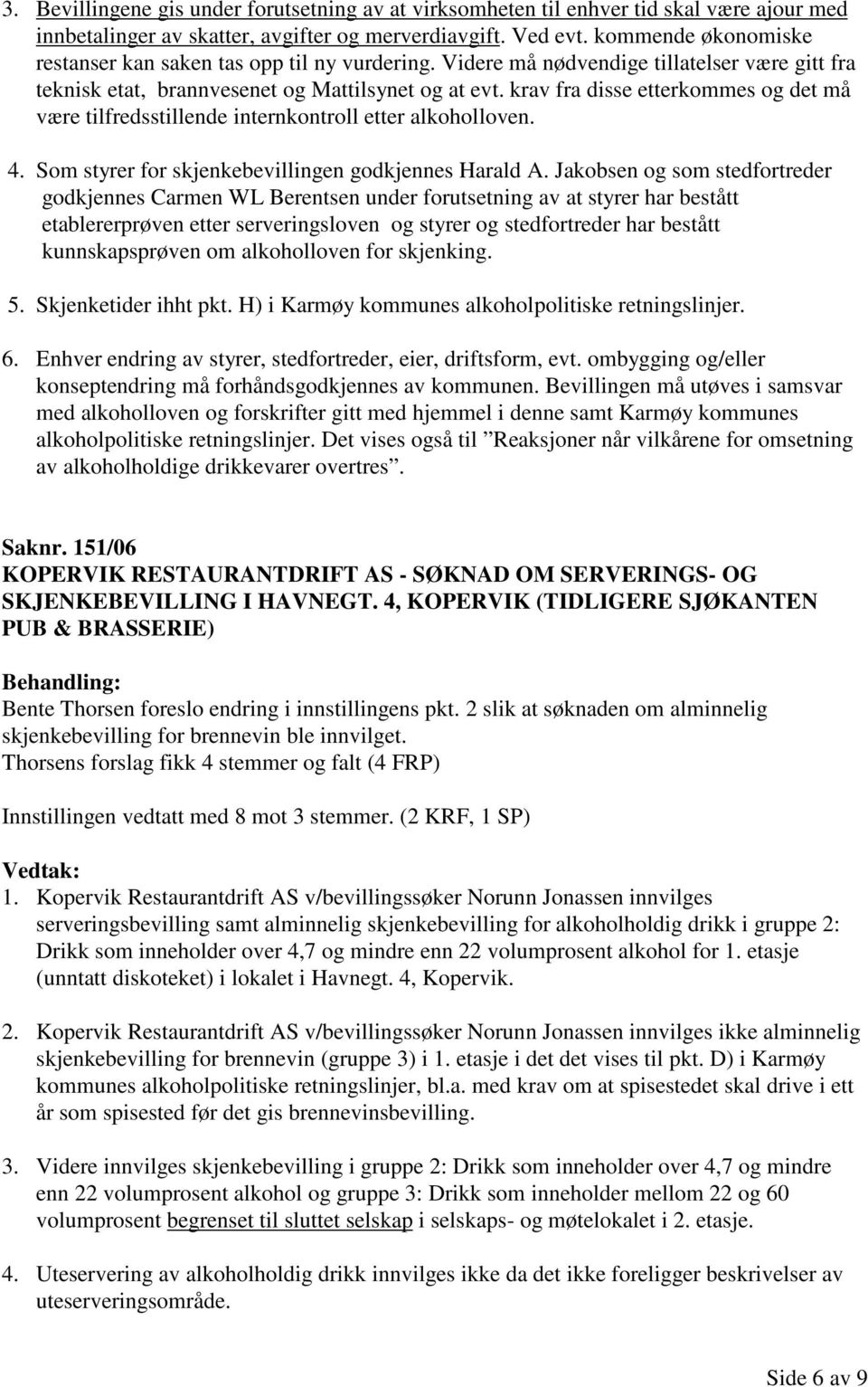 krav fra disse etterkommes og det må være tilfredsstillende internkontroll etter alkoholloven. 4. Som styrer for skjenkebevillingen godkjennes Harald A.