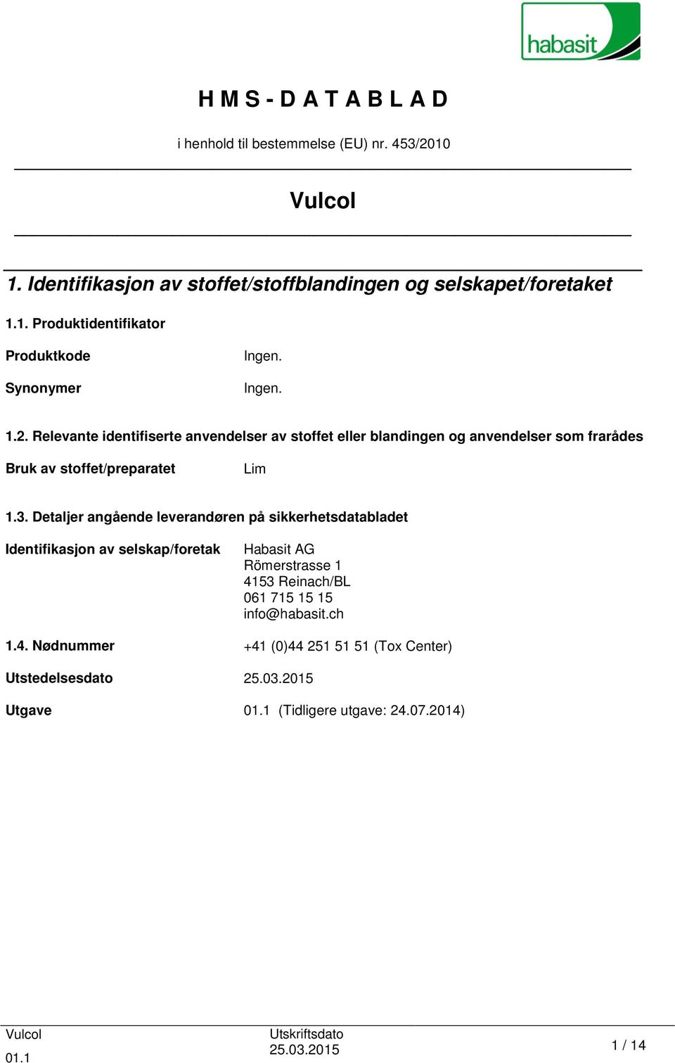 Detaljer angående leverandøren på sikkerhetsdatabladet Identifikasjon av selskap/foretak Habasit AG Römerstrasse 1 4153 Reinach/BL 061 715 15 15