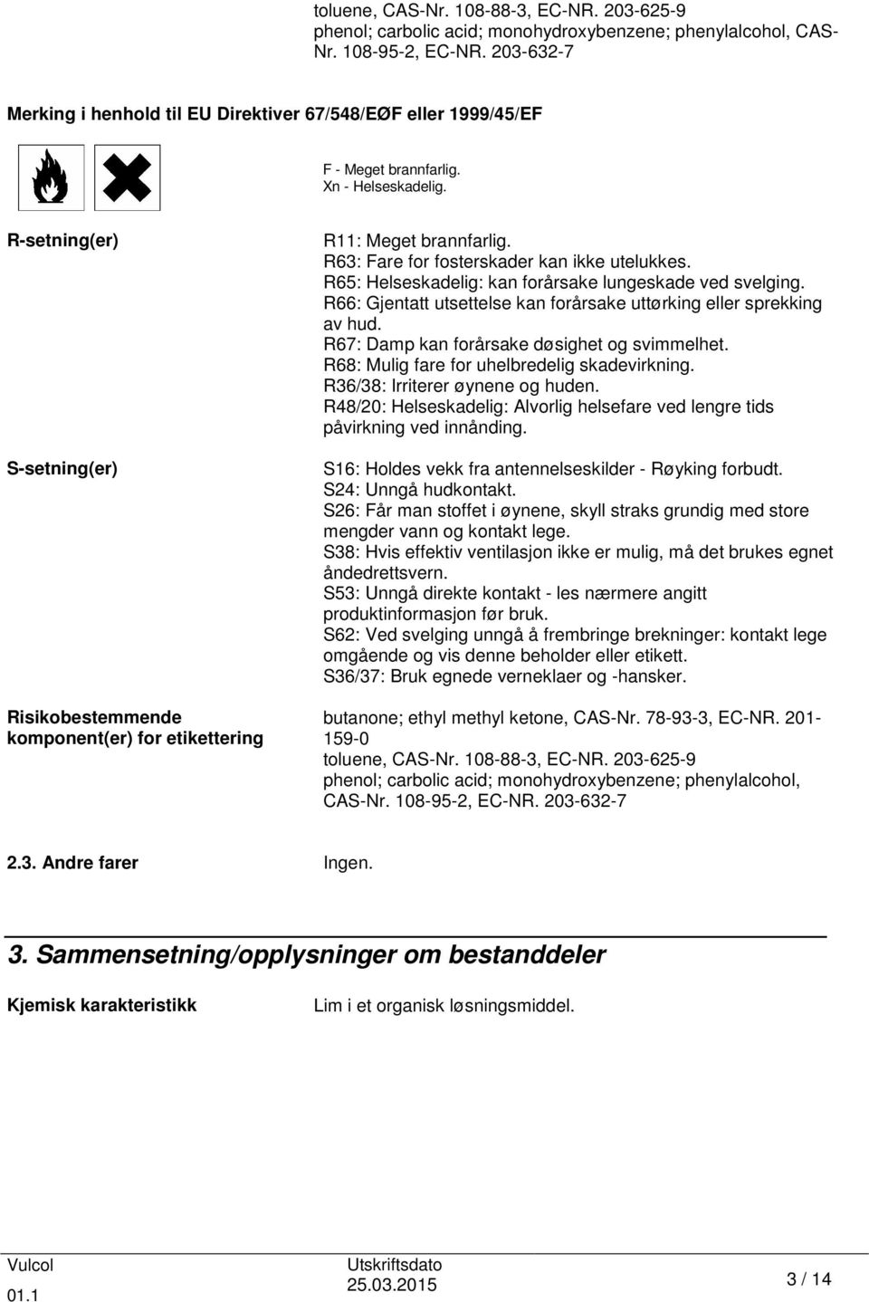 R-setning(er) S-setning(er) Risikobestemmende komponent(er) for etikettering R11: Meget brannfarlig. R63: Fare for fosterskader kan ikke utelukkes.