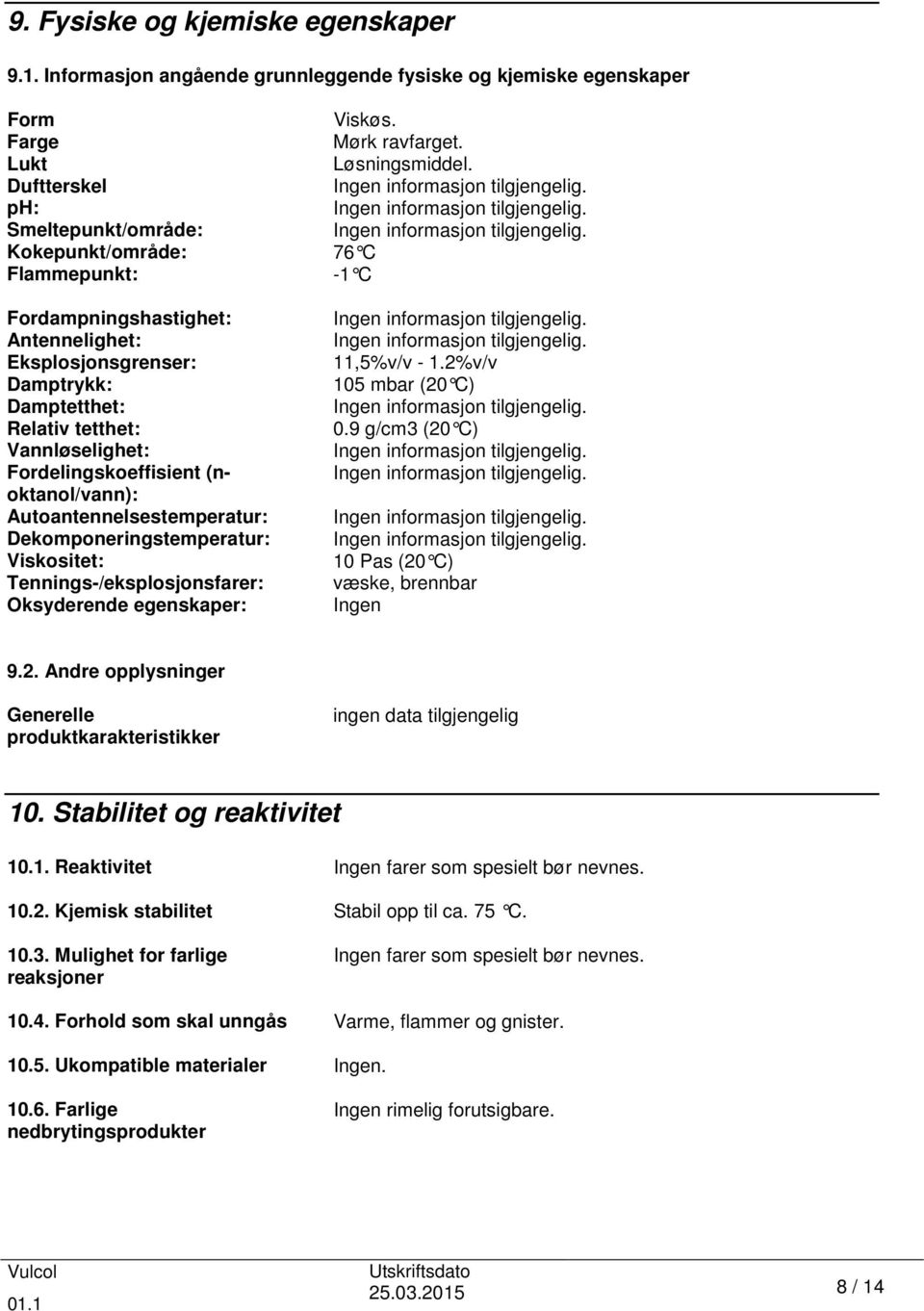 Fordelingskoeffisient (noktanol/vann): Autoantennelsestemperatur: Dekomponeringstemperatur: Viskositet: Tennings-/eksplosjonsfarer: Oksyderende egenskaper: 11,5%v/v - 1.2%v/v 105 mbar (20 C) 0.