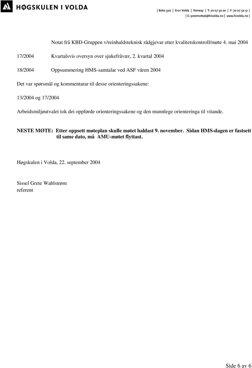 Arbeidsmiljøutvalet tok dei oppførde orienteringssakene og den munnlege orienteringa til vitande.