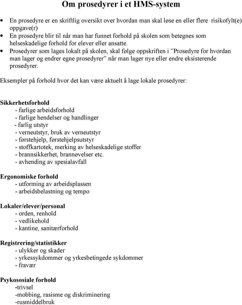 Prosedyrer som lages lokalt på skolen, skal følge oppskriften i Prosedyre for hvordan man lager og endrer egne prosedyrer når man lager nye eller endre eksisterende prosedyrer.