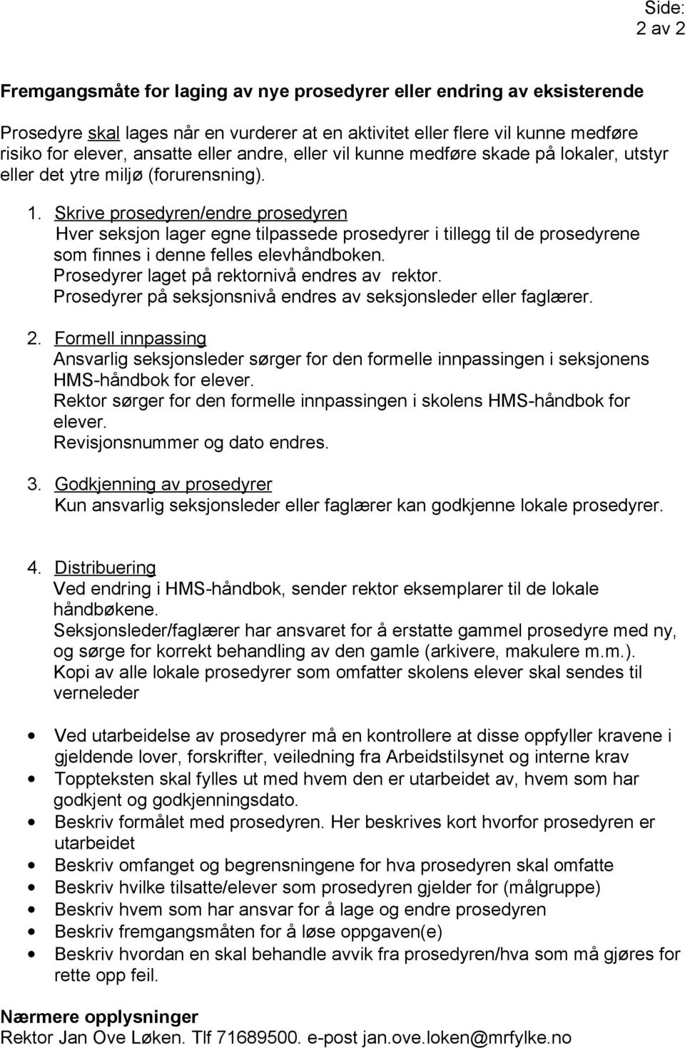 Skrive prosedyren/endre prosedyren Hver seksjon lager egne tilpassede prosedyrer i tillegg til de prosedyrene som finnes i denne felles elevhåndboken. Prosedyrer laget på rektornivå endres av rektor.