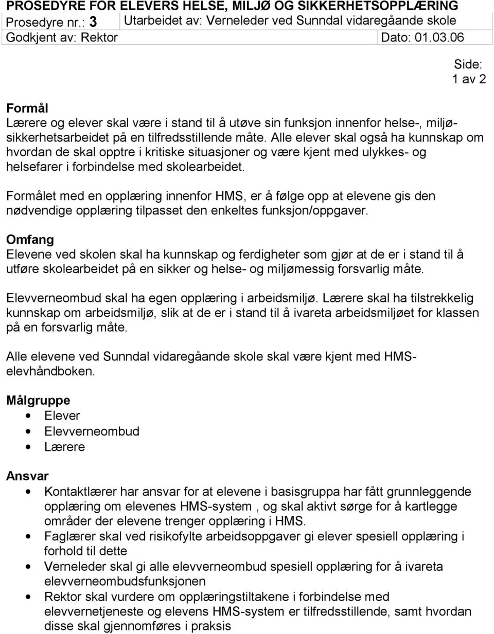 Alle elever skal også ha kunnskap om hvordan de skal opptre i kritiske situasjoner og være kjent med ulykkes- og helsefarer i forbindelse med skolearbeidet.