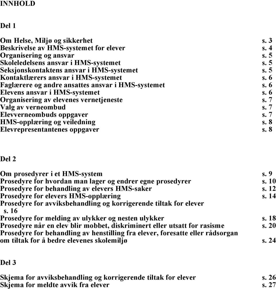 6 Organisering av elevenes vernetjeneste s. 7 Valg av verneombud s. 7 Elevverneombuds oppgaver s. 7 HMS-opplæring og veiledning s. 8 Elevrepresentantenes oppgaver s.