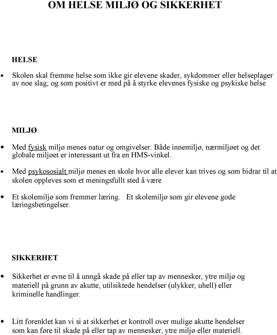 Med psykososialt miljø menes en skole hvor alle elever kan trives og som bidrar til at skolen oppleves som et meningsfullt sted å være Et skolemiljø som fremmer læring.