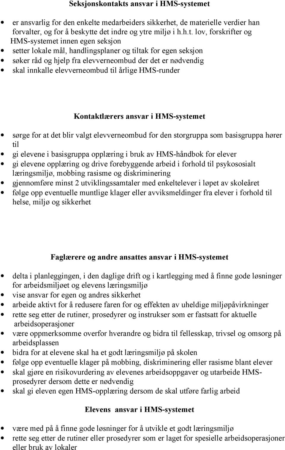 innen egen seksjon setter lokale mål, handlingsplaner og tiltak for egen seksjon søker råd og hjelp fra elevverneombud der det er nødvendig skal innkalle elevverneombud til årlige HMS-runder