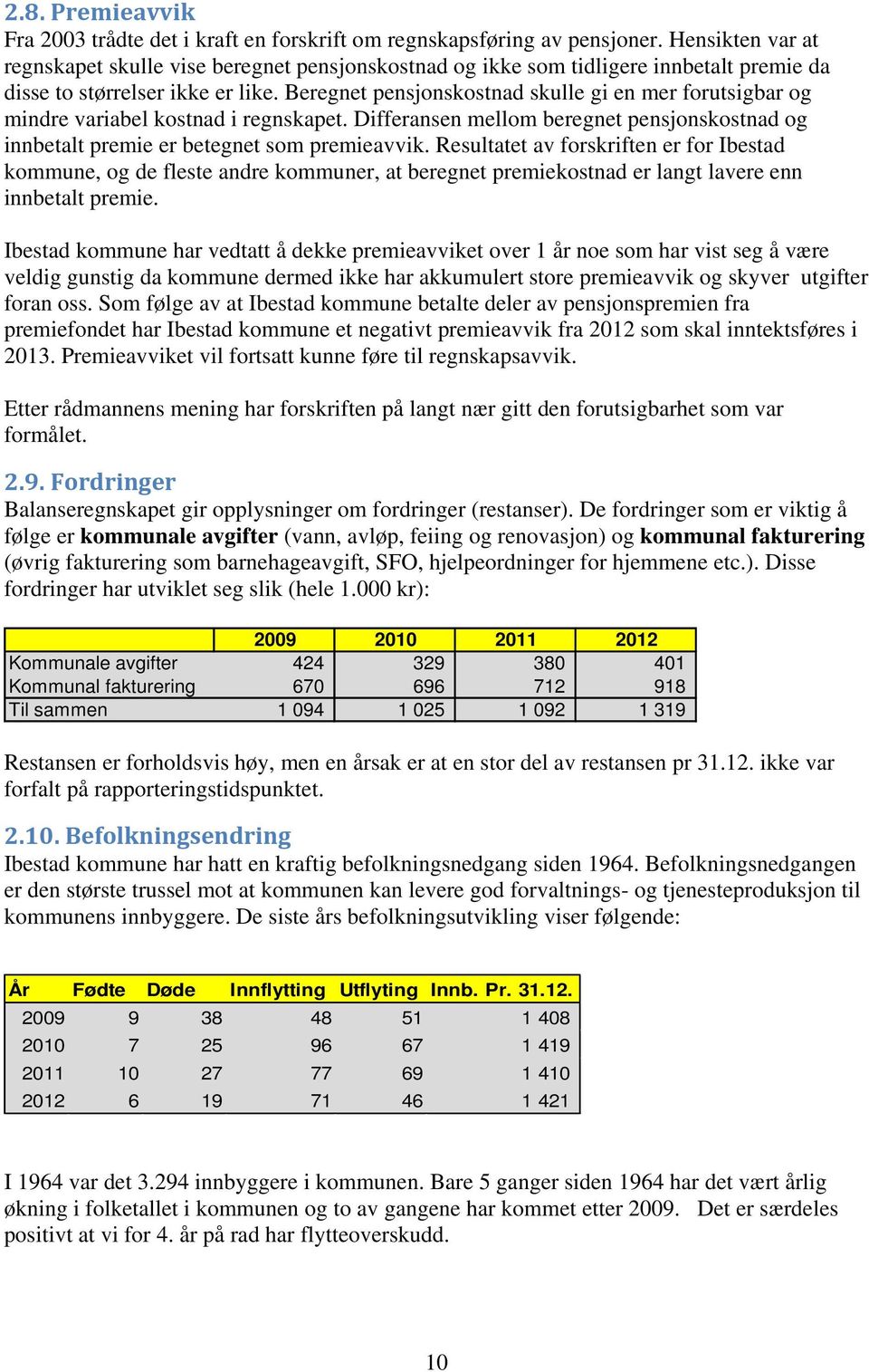 Beregnet pensjonskostnad skulle gi en mer forutsigbar og mindre variabel kostnad i regnskapet. Differansen mellom beregnet pensjonskostnad og innbetalt premie er betegnet som premieavvik.