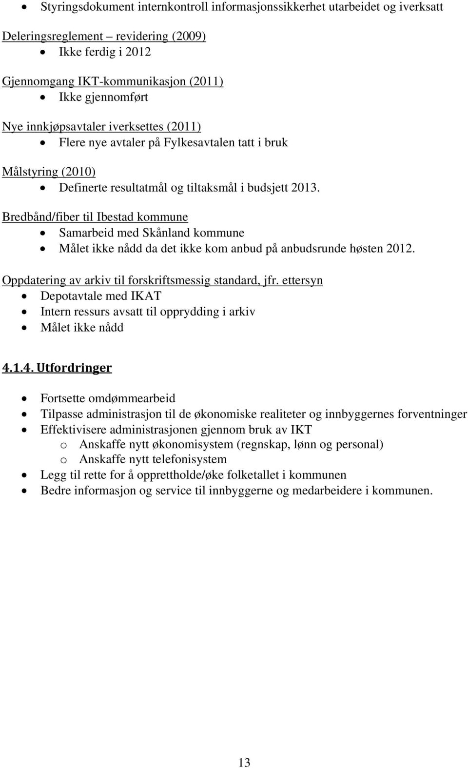 Bredbånd/fiber til Ibestad kommune Samarbeid med Skånland kommune Målet ikke nådd da det ikke kom anbud på anbudsrunde høsten 2012. Oppdatering av arkiv til forskriftsmessig standard, jfr.