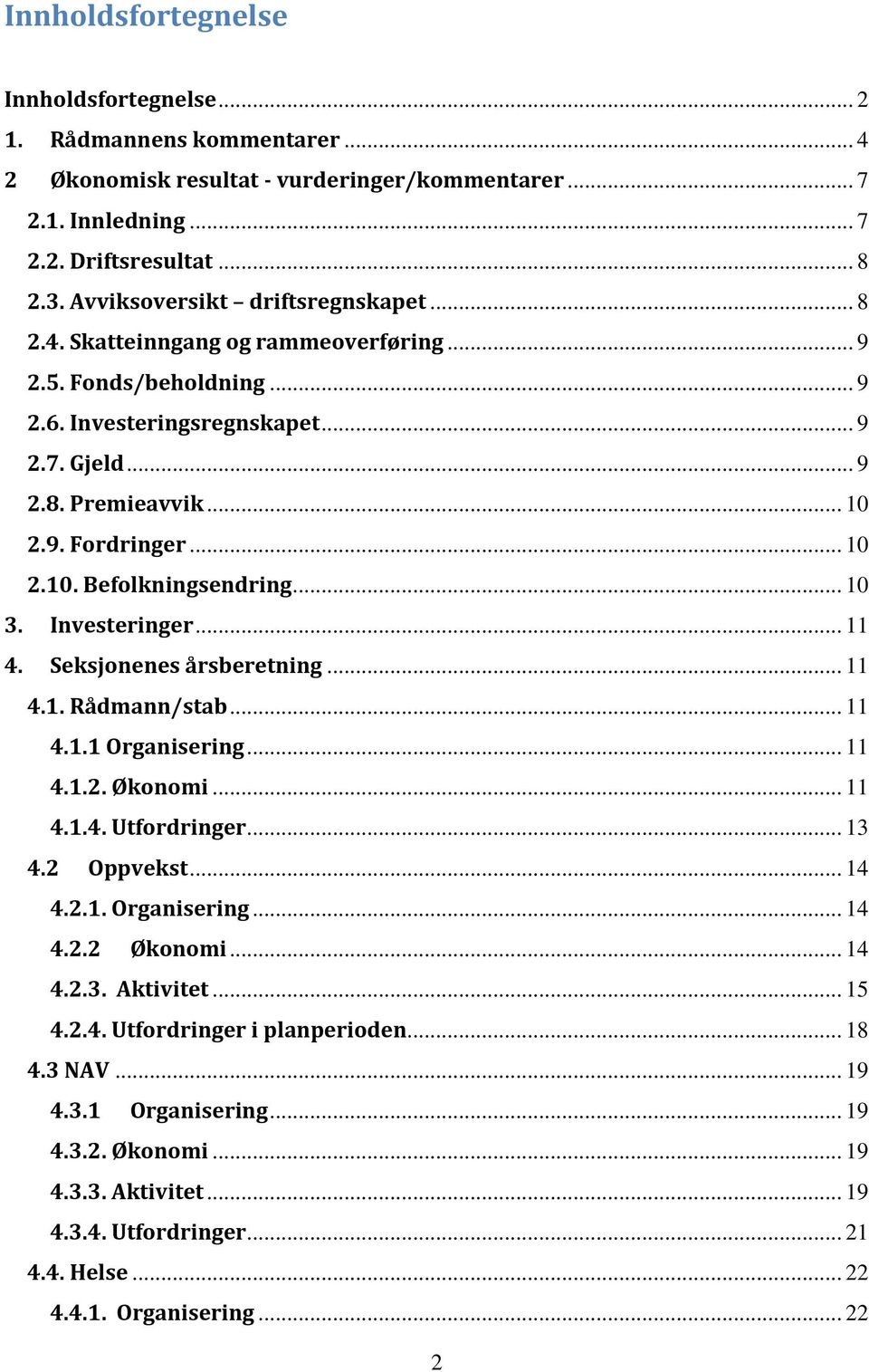 .. 10 2.10. Befolkningsendring... 10 3. Investeringer... 11 4. Seksjonenes årsberetning... 11 4.1. Rådmann/stab... 11 4.1.1 Organisering... 11 4.1.2. Økonomi... 11 4.1.4. Utfordringer... 13 4.