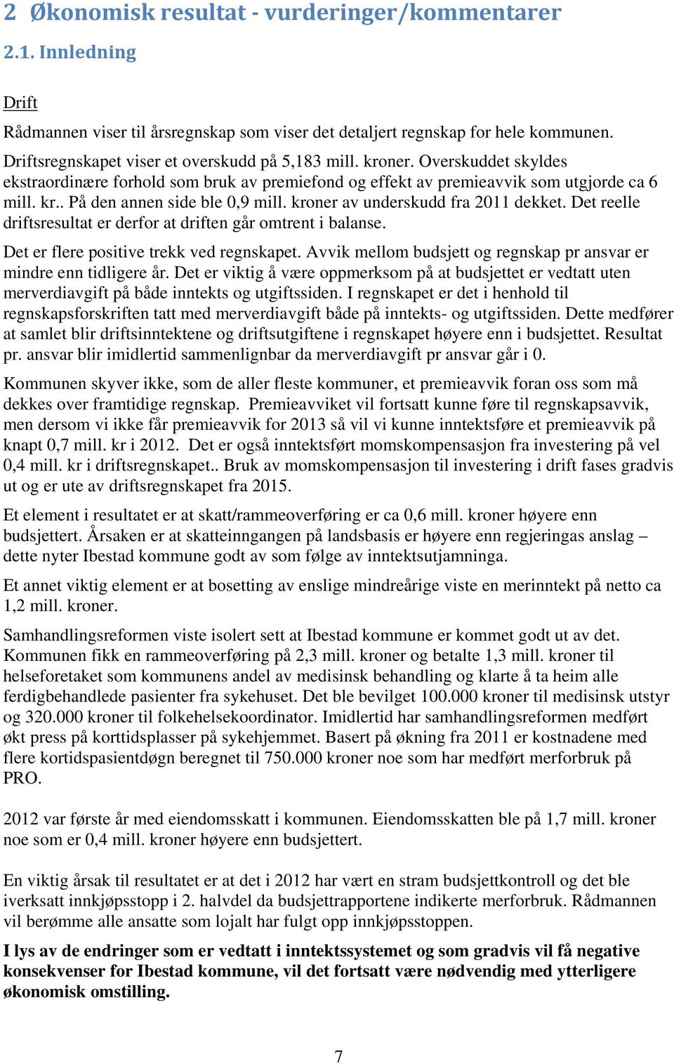 kroner av underskudd fra 2011 dekket. Det reelle driftsresultat er derfor at driften går omtrent i balanse. Det er flere positive trekk ved regnskapet.