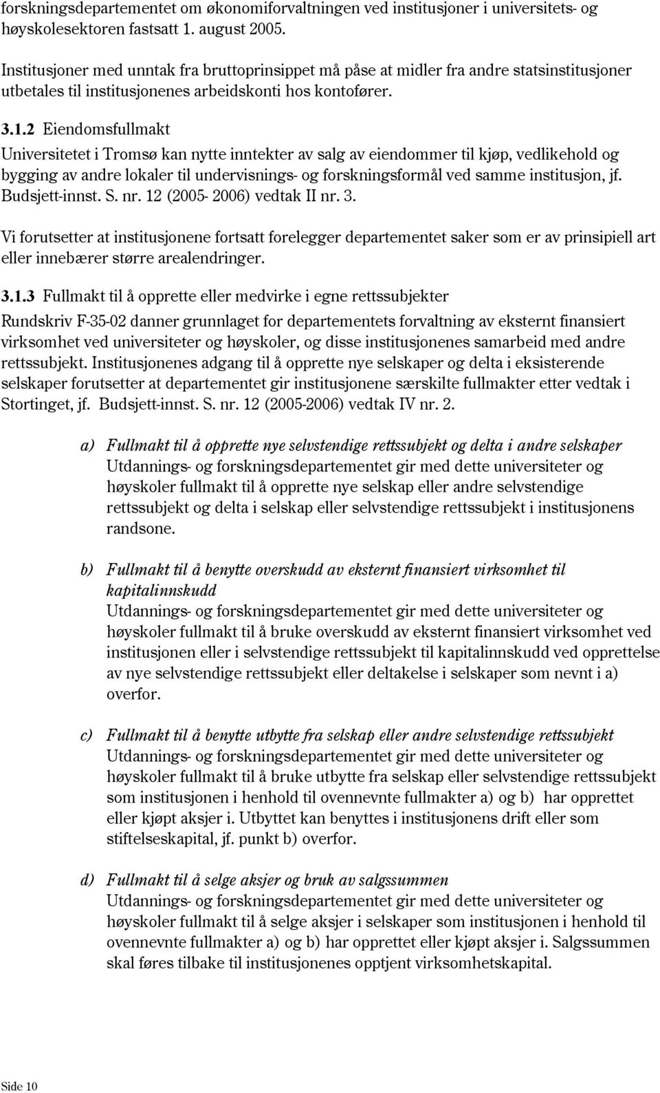 2 Eiendomsfullmakt Universitetet i Tromsø kan nytte inntekter av salg av eiendommer til kjøp, vedlikehold og bygging av andre lokaler til undervisnings- og forskningsformål ved samme institusjon, jf.