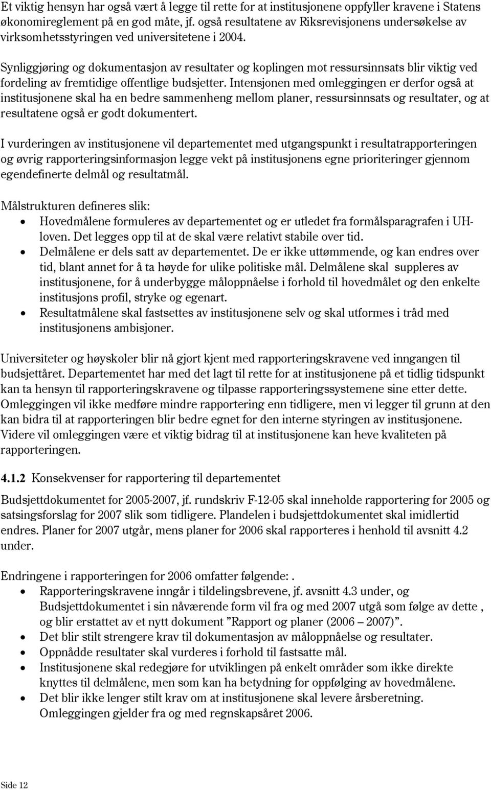 Synliggjøring og dokumentasjon av resultater og koplingen mot ressursinnsats blir viktig ved fordeling av fremtidige offentlige budsjetter.