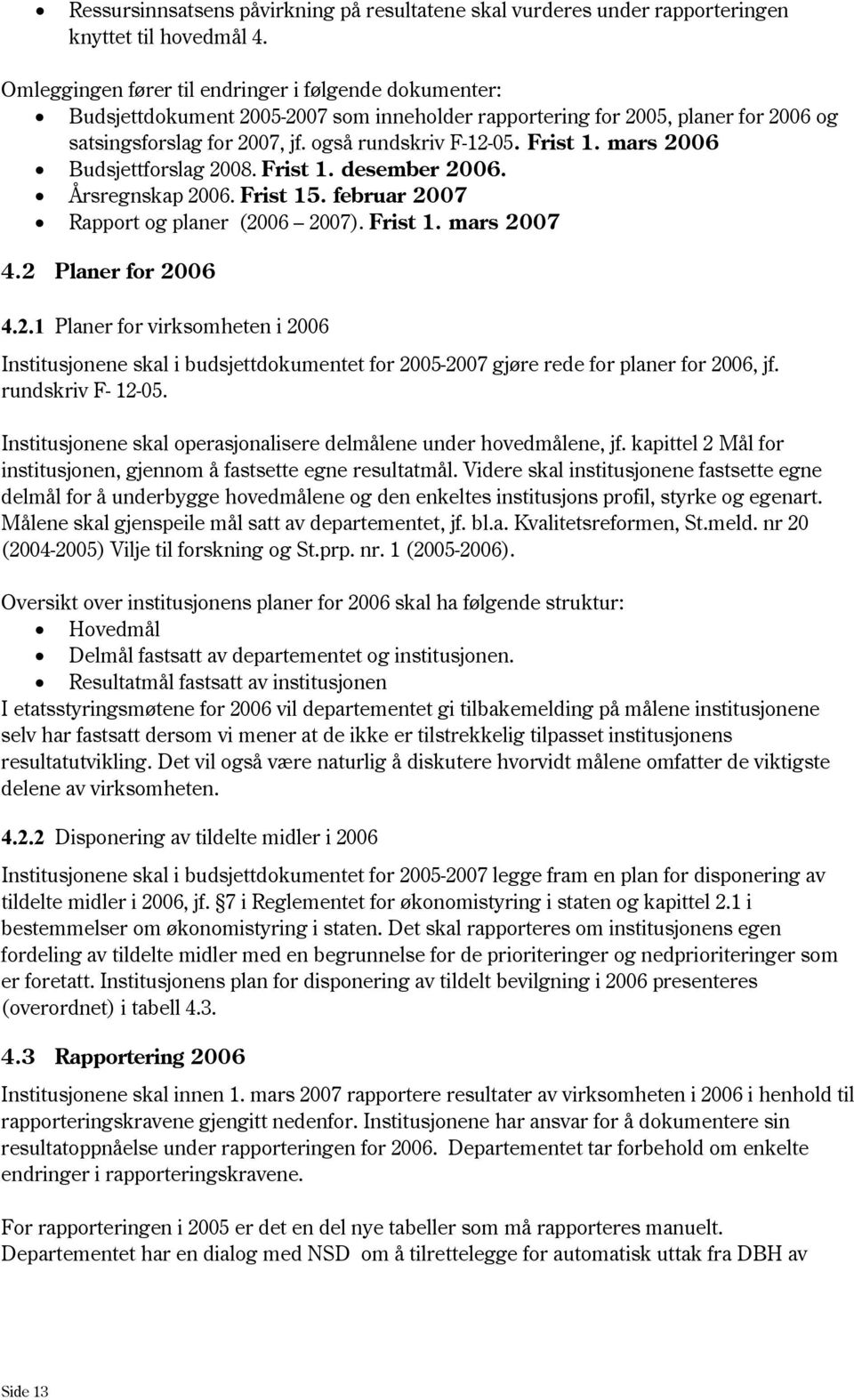 Frist 1. mars 2006 Budsjettforslag 2008. Frist 1. desember 2006. Årsregnskap 2006. Frist 15. februar 2007 Rapport og planer (2006 2007). Frist 1. mars 2007 4.2 Planer for 2006 4.2.1 Planer for virksomheten i 2006 Institusjonene skal i budsjettdokumentet for 2005-2007 gjøre rede for planer for 2006, jf.