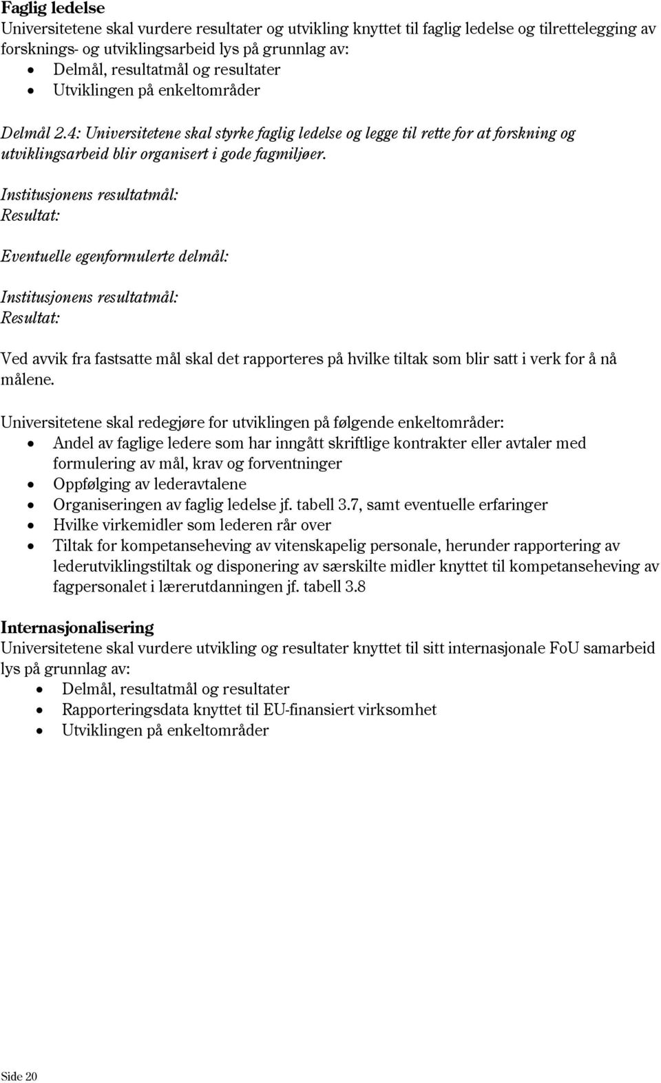 Eventuelle egenformulerte delmål: Ved avvik fra fastsatte mål skal det rapporteres på hvilke tiltak som blir satt i verk for å nå målene.