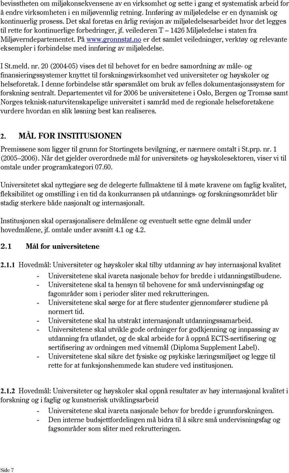 veilederen T 1426 Miljøledelse i staten fra Miljøverndepartementet. På www.gronnstat.no er det samlet veiledninger, verktøy og relevante eksempler i forbindelse med innføring av miljøledelse. I St.