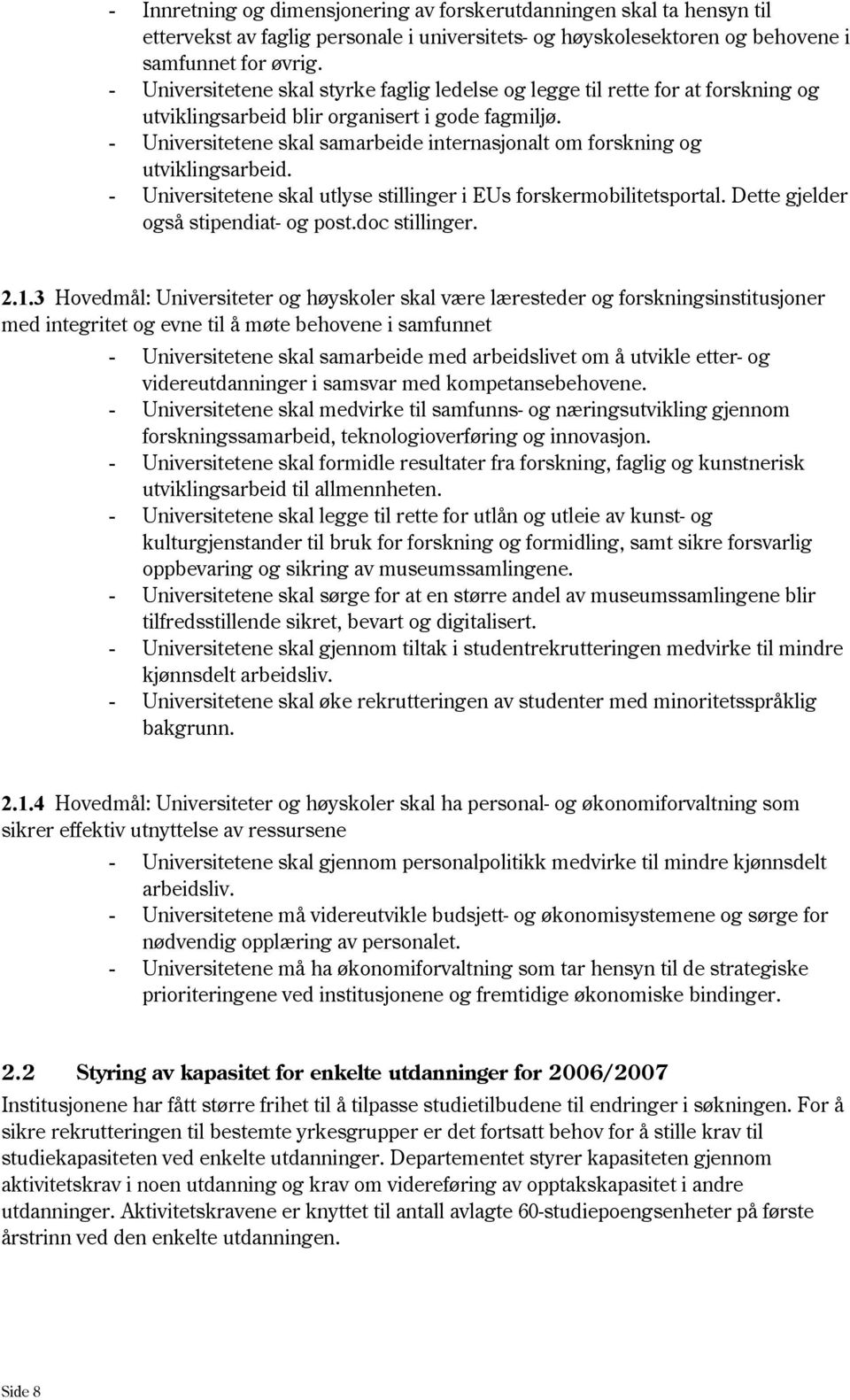 - Universitetene skal samarbeide internasjonalt om forskning og utviklingsarbeid. - Universitetene skal utlyse stillinger i EUs forskermobilitetsportal. Dette gjelder også stipendiat- og post.