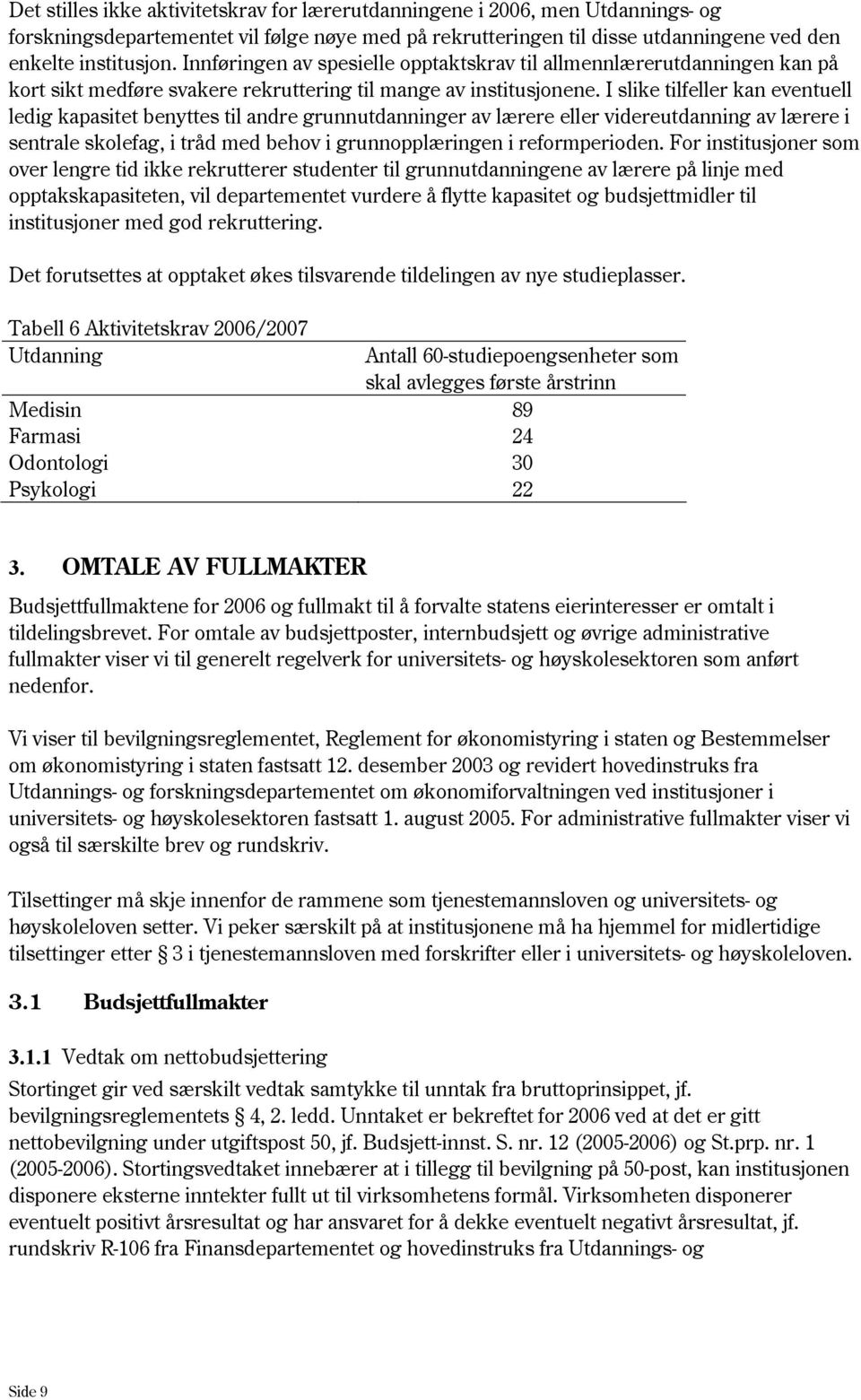 I slike tilfeller kan eventuell ledig kapasitet benyttes til andre grunnutdanninger av lærere eller videreutdanning av lærere i sentrale skolefag, i tråd med behov i grunnopplæringen i reformperioden.